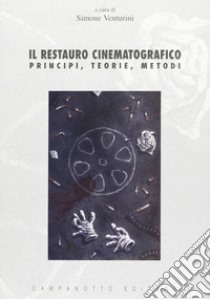Il restauro cinematografico. Principi, teorie, metodi libro di Venturini S. (cur.)