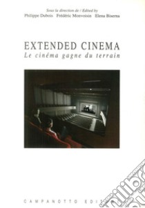 Extended cinema. Le cinéma gagne du terrain. Ediz. inglese e francese libro di Dubois P. (cur.); Monvoisin F. (cur.); Biserna E. (cur.)