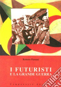 I futuristi e la grande guerra libro di Floreani Roberto
