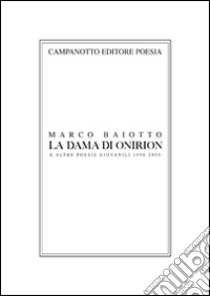 La dama di Onirion e altre poesie giovanili 1998-2000 libro di Baiotto Marco