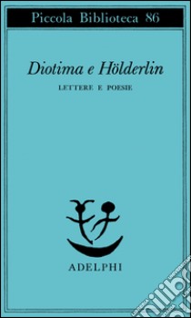 Diotima e Holderlin. Lettere e poesie libro di Hölderlin Friedrich; Mandruzzato E. (cur.)