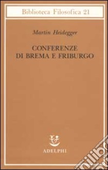 Conferenze di Brema e Friburgo libro di Heidegger Martin; Jaeger P. G. (cur.); Volpi F. (cur.)
