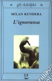 L'ignoranza libro di Kundera Milan