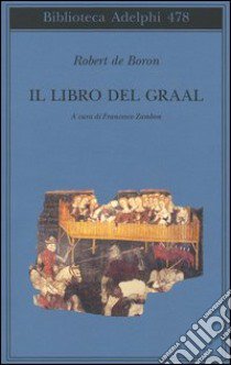 Il libro del Graal. Giuseppe di Arimatea-Merlino-Perceval libro di Boron Robert de; Zambon F. (cur.)