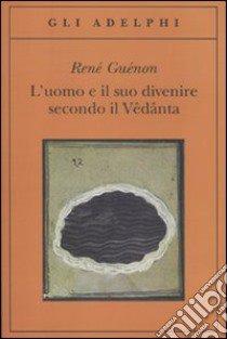 L'uomo e il suo divenire secondo il Vêdânta libro di Guénon René