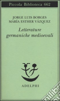 Letterature germaniche medioevali libro di Borges Jorge L.; Vázquez M. Esther; Melis A. (cur.)