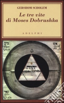 Le tre vite di Moses Dobrushka libro di Scholem Gershom; Campanini S. (cur.)
