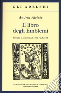 Il libro degli emblemi. Secondo le edizioni del 1531 e del 1534. Ediz. illustrata libro di Alciato Andrea; Gabriele M. (cur.)