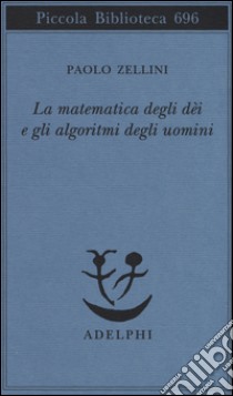 La matematica degli dèi e gli algoritmi degli uomini libro di Zellini Paolo
