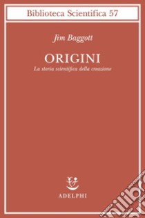 Origini. La storia scientifica della creazione libro di Baggott Jim
