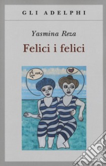 Felici i felici libro di Reza Yasmina