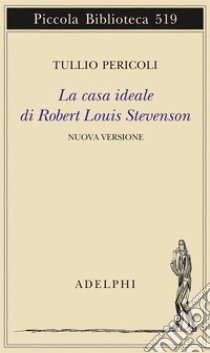 La casa ideale di Robert Louis Stevenson. Ediz. illustrata libro di Pericoli Tullio