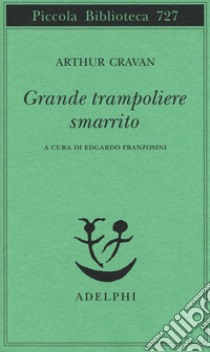 Grande trampoliere smarrito libro di Cravan Arthur; Franzosini E. (cur.)