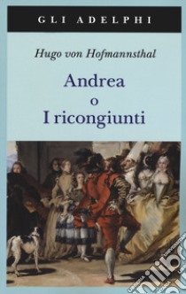 Andrea o I ricongiunti. Nuova ediz. libro di Hofmannsthal Hugo von; Bemporad G. (cur.)