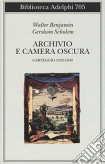 Archivio e camera oscura. Carteggio 1932-1940 libro di Benjamin Walter; Scholem Gershom; Campanini S. (cur.)