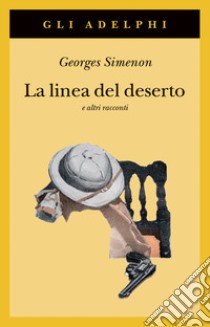 La linea del deserto e altri racconti libro di Simenon Georges