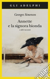 Annette e la signora bionda e altri racconti libro di Simenon Georges
