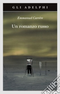 Un romanzo russo libro di Carrère Emmanuel