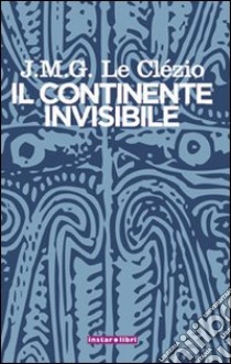 Il continente invisibile libro di Le Clézio Jean-Marie Gustave; Balmelli M. (cur.)