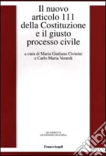 Il nuovo articolo 111 della Costituzione e il giusto processo civile libro di Civinini M. G. (cur.); Verardi C. M. (cur.)