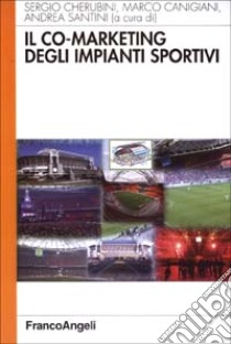 Il co-marketing degli impianti sportivi libro di Cherubini S. (cur.); Canigiani M. (cur.); Santini A. (cur.)