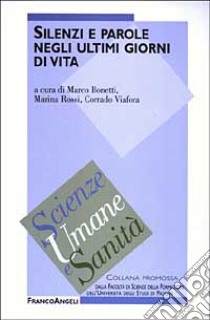 Silenzi e parole negli ultimi giorni di vita libro di Bonetti M. (cur.); Rossi M. (cur.); Viafora C. (cur.)