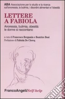 Lettere a Fabiola. Anoressia, bulimia, obesità: le donne si raccontano libro di Bergamin F. (cur.); Bosi B. (cur.)