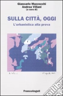 Sulla città, oggi. Vol. 9: L'urbanistica alla prova libro di Mazzocchi G. (cur.); Villani A. (cur.)
