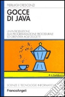 Gocce di Java. Un'introduzione alla programmazione procedurale ed orientata agli oggetti libro di Crescenzi Pierluigi