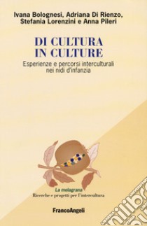 Di cultura in culture. Esperienze e percorsi interculturali nei nidi d'infanzia libro di Bolognesi Ivana; Di Rienzo Adriana; Lorenzini Stefania