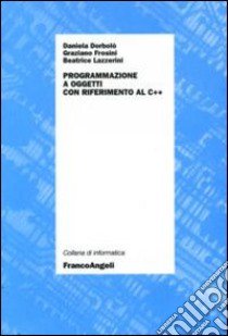 Programmazione ad oggetti con riferimento al C++ libro di Dorbolò Daniela; Frosini Graziano; Lazzerini Beatrice