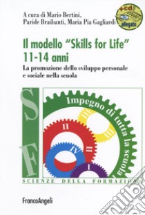 Il modello «Skills for life» 11-14 anni. La promozione dello sviluppo personale e sociale nella scuola. Con espansione online libro di Bertini M. (cur.); Braibanti P. (cur.); Gagliardi M. P. (cur.)