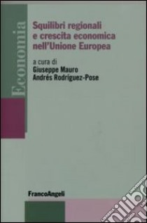 Squilibri regionali e crescita economica nell'Unione Europea libro di Mauro Giuseppe; Rodríguez Pose Andrés
