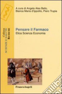 Pensare il farmaco. Etica, scienza, economia libro di Ales Bello A. (cur.); D'Ippolito B. M. (cur.); Trupia P. (cur.)