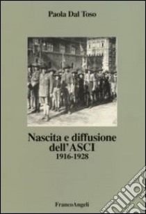 Nascita e diffusione dell'ASCI. 1916-1928 libro di Dal Toso Paola