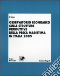 Osservatorio economico sulle strutture produttive della pesca marittima in Italia 2005 libro