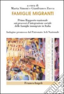 Famiglie migranti. Primo rapporto nazionale sui processi d'integrazione sociale delle famiglie immigrate in Italia libro di Simoni M. (cur.); Zucca G. (cur.)
