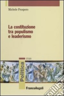 La Costituzione tra populismo e leaderismo libro di Prospero Michele