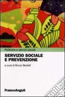 Servizio sociale e prevenzione libro di Bertelli B. (cur.)
