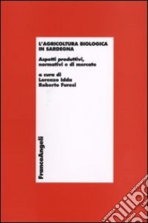 L'agricoltura biologica in Sardegna. Aspetti produttivi, normativi e di mercato libro di Idda L. (cur.); Furesi R. (cur.)