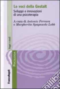Le voci della Gestalt. Sviluppi e innovazioni di una psicoterapia libro di Ferrara A. (cur.); Spagnuolo Lobb M. (cur.)