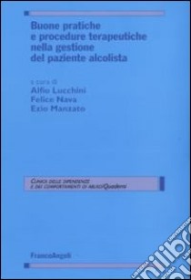 Buone pratiche e procedure terapeutiche nella gestione del paziente alcolista libro di Lucchini A. (cur.); Nava F. (cur.); Manzato E. (cur.)