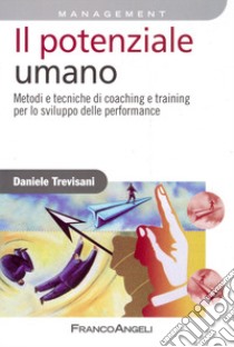 Il Potenziale umano. Metodi e tecniche di coaching e training per lo sviluppo delle performance libro di Trevisani Daniele