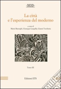 La città e l'esperienza del moderno. Vol. 3 libro di Barenghi M. (cur.); Langella G. (cur.); Turchetta G. (cur.)