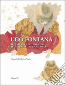 Ugo Fontana. Illustrare per l'infanzia. Ediz. italiana e inglese libro di Grilli G. (cur.); Negrin F. (cur.)