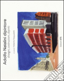 Adolfo Natalini dipintore. Disegni, costruzioni, dipinti. Ediz. illustrata libro di Pasqualetti R. (cur.)