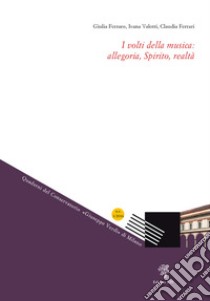 I volti della musica: allegoria, Spirito, realtà (2016). Vol. 1 libro di Ferraro Giulia; Valotti Ivana; Ferrari Claudia
