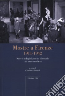Mostre a Firenze 1911-1942. Nuove indagini per un itinerario tra arte e cultura libro di Giometti C. (cur.)
