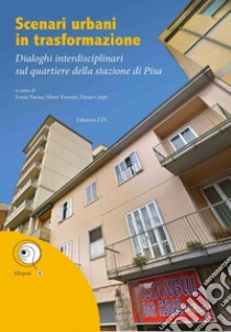Scenari urbani in trasformazione. Dialoghi interdisciplinari sul quartiere della stazione di Pisa libro di Paone S. (cur.); Venturi S. (cur.); Carpi E. (cur.)