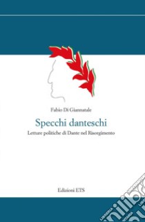Specchi danteschi. Letture politiche di Dante nel Risorgimento libro di Di Giannatale Fabio